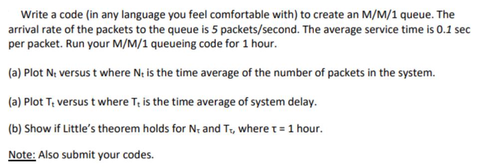 Write a code (in any language you feel comfortable with) to create an M/M/1 queue. The arrival rate of the