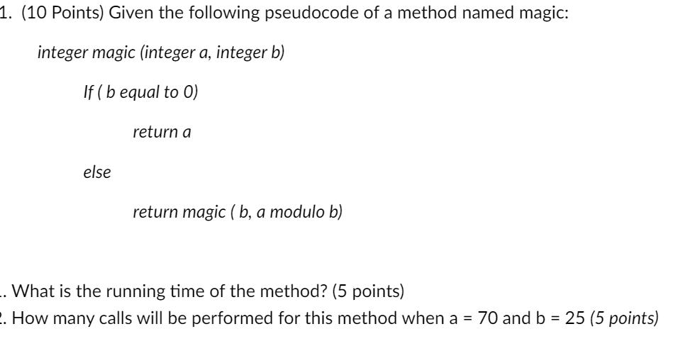 1. (10 Points) Given the following pseudocode of a method named magic: integer magic (integer a, integer b)