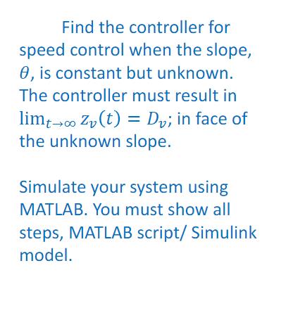 Find the controller for speed control when the slope, 0, is constant but unknown. The controller must result