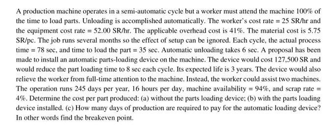 A production machine operates in a semi-automatic cycle but a worker must attend the machine 100% of the time