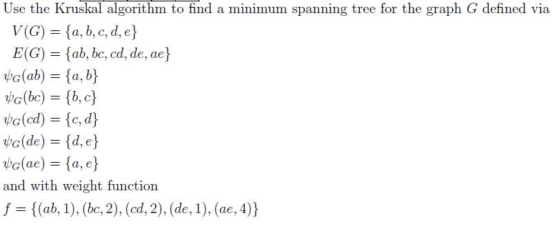 Use the Kruskal algorithm to find a minimum spanning tree for the graph G defined via V(G) = {a, b, c, d, e}