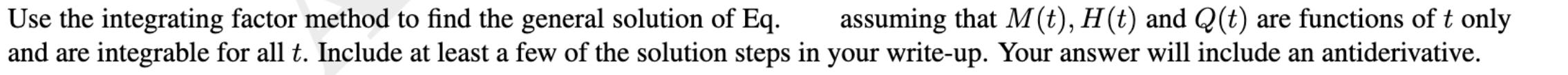 Use the integrating factor method to find the general solution of Eq. assuming that M (t), H(t) and Q(t) are