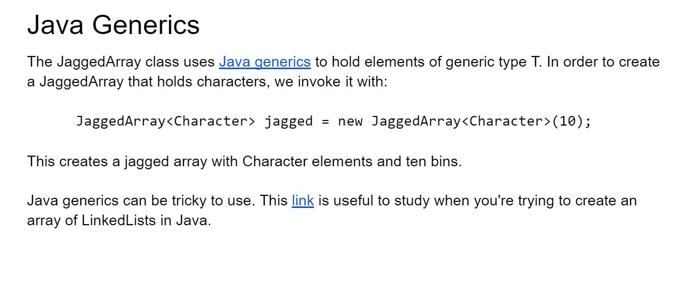 Java Generics The JaggedArray class uses Java generics to hold elements of generic type T. In order to create