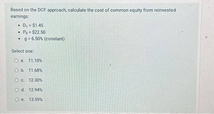 Based on the DCF approach, calculate the cost of common equity from reinvested earnings: D = $1.45  Po=