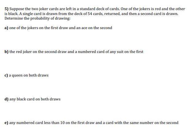 5) Suppose the two joker cards are left in a standard deck of cards. One of the jokers is red and the other