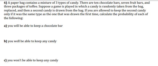 6) A paper bag contains a mixture of 3 types of candy. There are ten chocolate bars, seven fruit bars, and