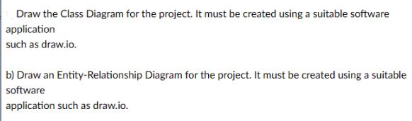 Draw the Class Diagram for the project. It must be created using a suitable software application such as