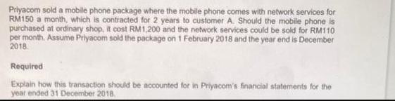 Priyacom sold a mobile phone package where the mobile phone comes with network services for RM150 a month,