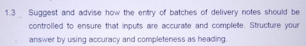 1.3 Suggest and advise how the entry of batches of delivery notes should be controlled to ensure that inputs