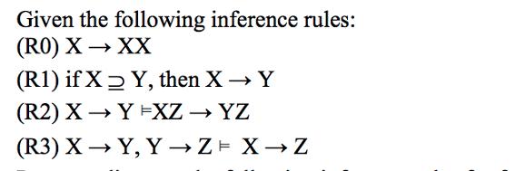 Given the following inference rules: (RO) X XX Y, then X  Y (R1) if X (R2) X Y =XZ  YZ (R3) XY, Y Z = X Z