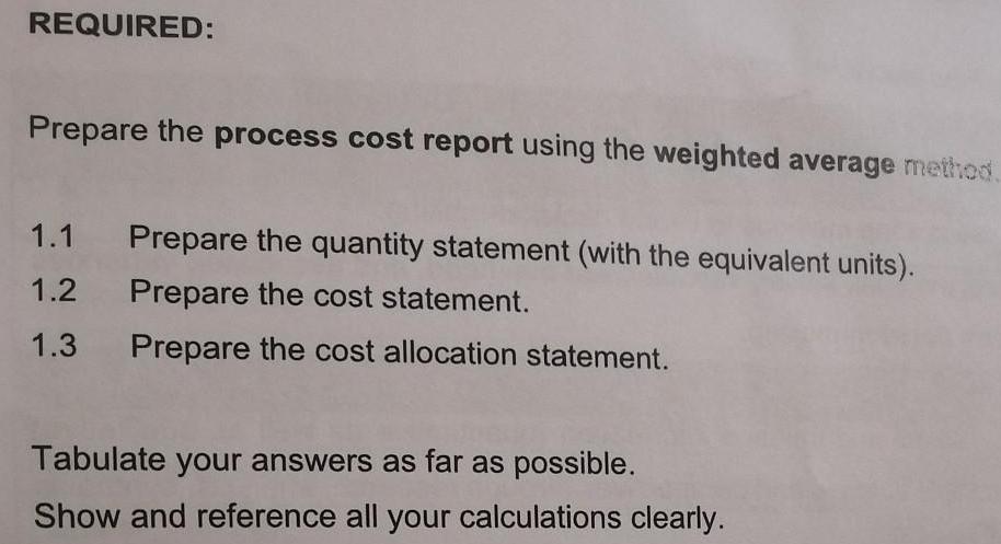 REQUIRED: Prepare the process cost report using the weighted average method. 1.1 Prepare the quantity
