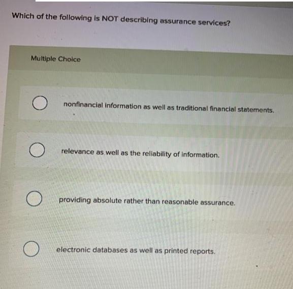 Which of the following is NOT describing assurance services? Multiple Choice O nonfinancial information as