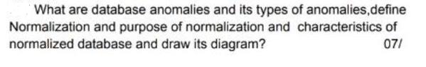 What are database anomalies and its types of anomalies,define Normalization and purpose of normalization and