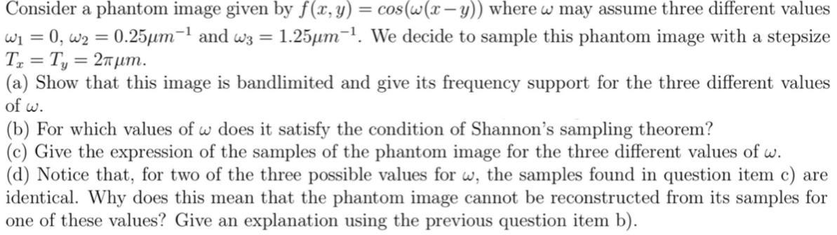 Consider a phantom image given by f(x, y) = cos(w (xy)) where w may assume three different values W = 0, W =