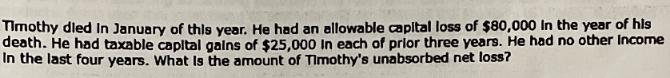 Timothy died in January of this year. He had an allowable capital loss of $80,000 in the year of his death.