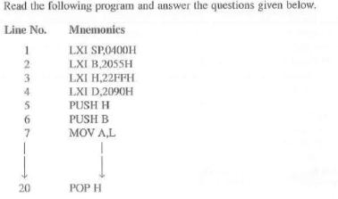 Read the following program and answer the questions given below. Line No. Mnemonics LXI SP,0400H LXI B,205SH