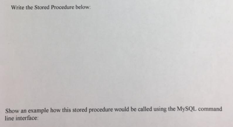 Write the Stored Procedure below: Show an example how this stored procedure would be called using the MySQL