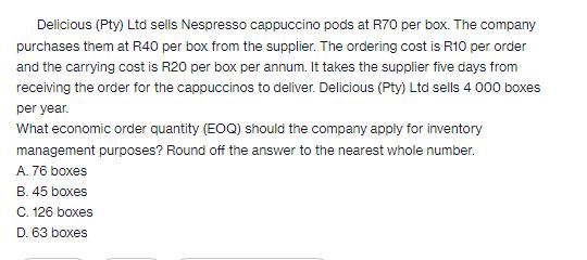 Delicious (Pty) Ltd sells Nespresso cappuccino pods at R70 per box. The company purchases them at R40 per box