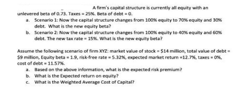 A firm's capital structure is currently all equity with an unlevered beta of 0.73. Taxes = 25 %. Beta of debt