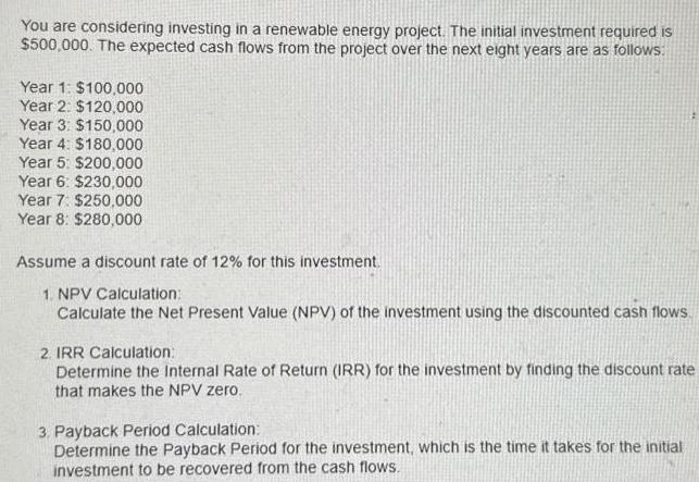 You are considering investing in a renewable energy project. The initial investment required is $500,000. The