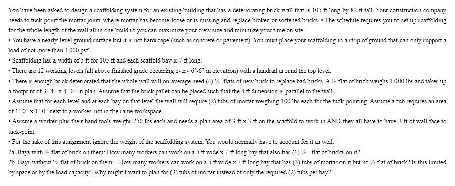 You have been asked to design a scaffolding system for an existing building that has a deteriorating brick