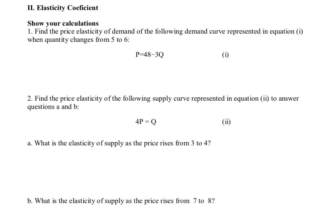 II. Elasticity Coeficient Show your calculations 1. Find the price elasticity of demand of the following