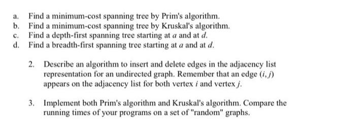 a. b. Find a minimum-cost spanning tree by Prim's algorithm. Find a minimum-cost spanning tree by Kruskal's
