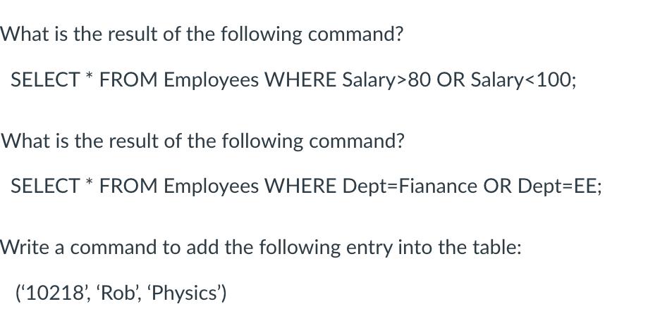 What is the result of the following command? SELECT * FROM Employees WHERE Salary>80 OR Salary <100; What is