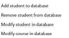 Add student to database Remove student from database Modify student in database Modify course in database