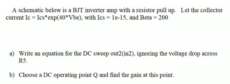A schematic below is a BJT inverter amp with a resistor pull up. Let the collector current Ic =