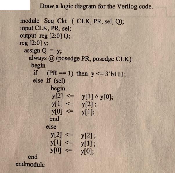 Draw a logic diagram for the Verilog code. module Seq_Ckt (CLK, PR, sel, Q); input CLK, PR, sel; output reg