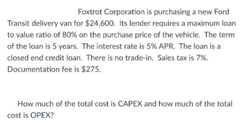 Foxtrot Corporation is purchasing a new Ford Transit delivery van for $24,600. Its lender requires a maximum