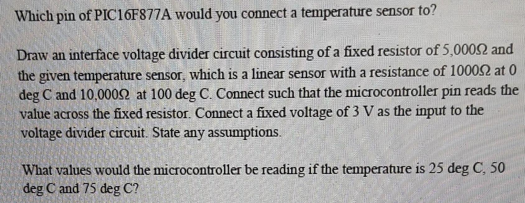 Which pin of PIC16F877A would you connect a temperature sensor to? Draw an interface voltage divider circuit