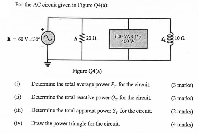 For the AC circuit given in Figure Q4(a): E 60 V 230 = (i) (ii) (iii) (iv) + R ww : 20  600 VAR (L) 400 W