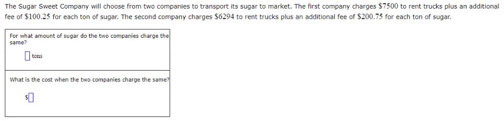 The Sugar Sweet Company will choose from two companies to transport its sugar to market. The first company