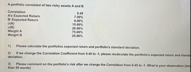 A portfolio consisted of two risky assets A and B Correlation 0.45 A's Expected Return 7.00% B' Expected