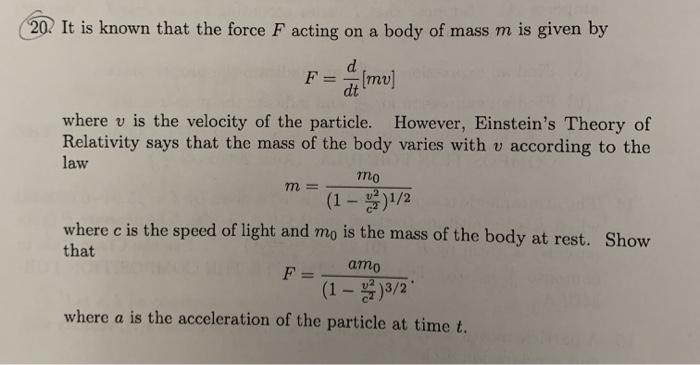 20. It is known that the force F acting on a body of mass m is given by d F = = [mv] dt where v is the