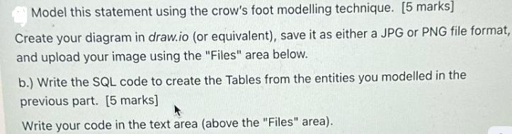 Model this statement using the crow's foot modelling technique. [5 marks] Create your diagram in draw.io (or