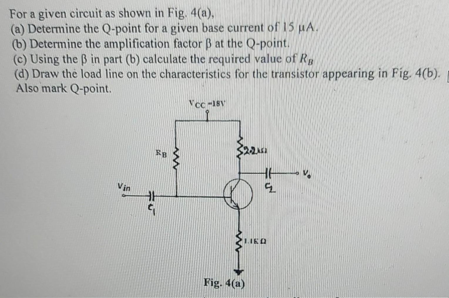 For a given circuit as shown in Fig. 4(a). (a) Determine the Q-point for a given base current of 15 A. (b)