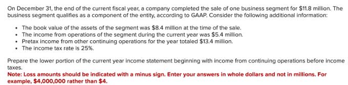 On December 31, the end of the current fiscal year, a company completed the sale of one business segment for