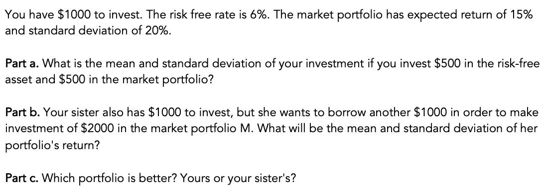 You have $1000 to invest. The risk free rate is 6%. The market portfolio has expected return of 15% and