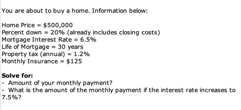 You are about to buy a home. Information below: Home Price = $500,000 Percent down = 20% (already includes