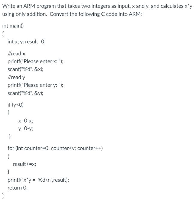 Write an ARM program that takes two integers as input, x and y, and calculates x*y using only addition.