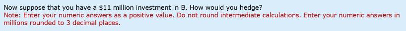 Now suppose that you have a $11 million investment in B. How would you hedge? Note: Enter your numeric