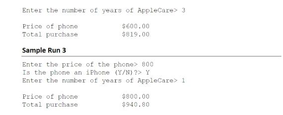 Enter the number of years of AppleCare> 3 Price of phone Total purchase $600.00 $819.00 Sample Run 3 Enter