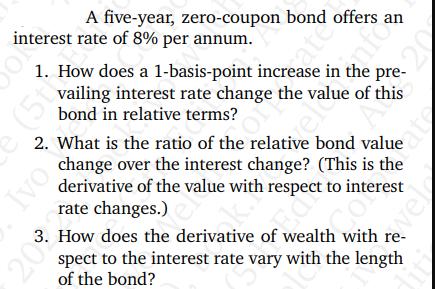 A five-year, zero-coupon bond offers interest rate of 8% per annum. 1. How does a 1-basis-point increase in