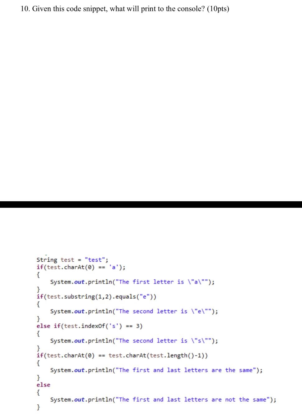 10. Given this code snippet, what will print to the console? (10pts) String test = 