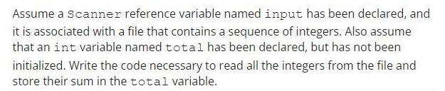 Assume a Scanner reference variable named input has been declared, and it is associated with a file that