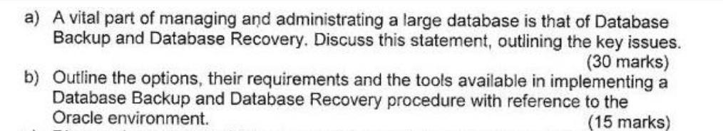 a) A vital part of managing and administrating a large database is that of Database Backup and Database