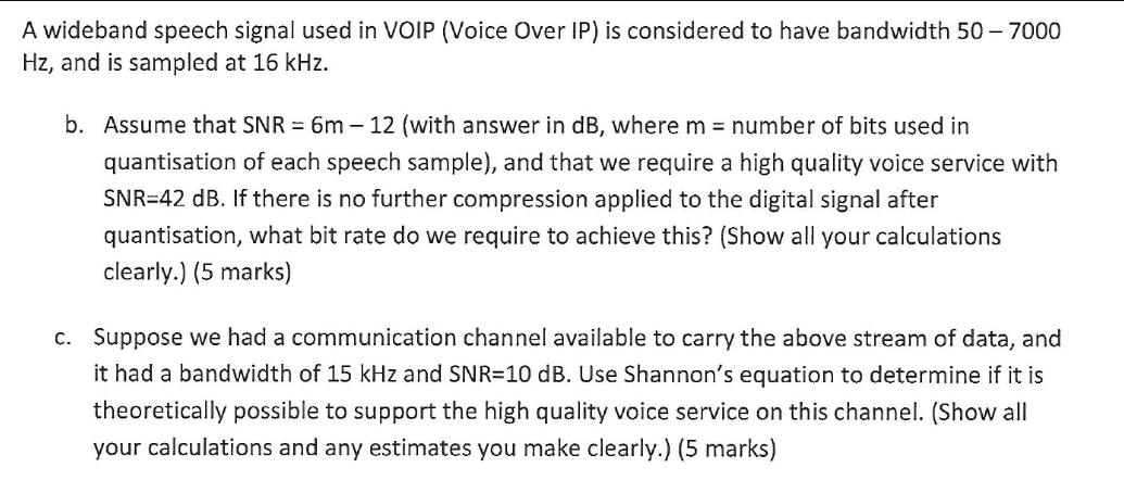 A wideband speech signal used in VOIP (Voice Over IP) is considered to have bandwidth 50-7000 Hz, and is